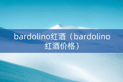 bardolino红酒（bardolino红酒价格）