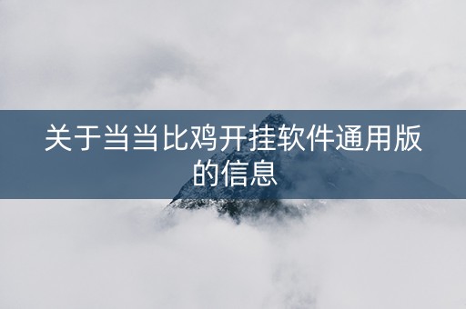 关于当当比鸡开挂软件通用版的信息