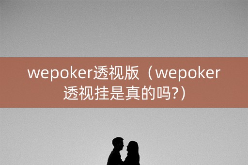 wepoker透视版（wepoker透视挂是真的吗?）