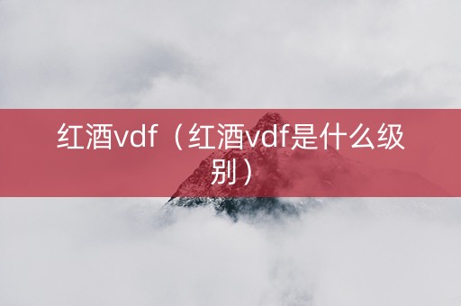 红酒vdf（红酒vdf是什么级别）