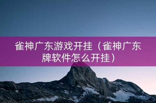 雀神广东游戏开挂（雀神广东牌软件怎么开挂）