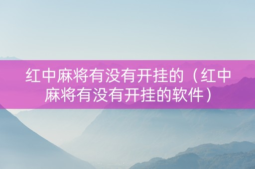 红中麻将有没有开挂的（红中麻将有没有开挂的软件）