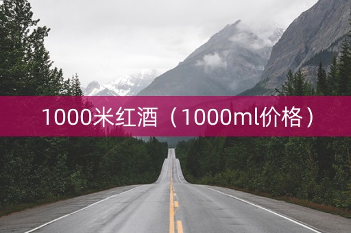 1000米红酒（1000ml价格）