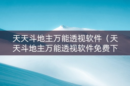 天天斗地主万能透视软件（天天斗地主万能透视软件免费下载）