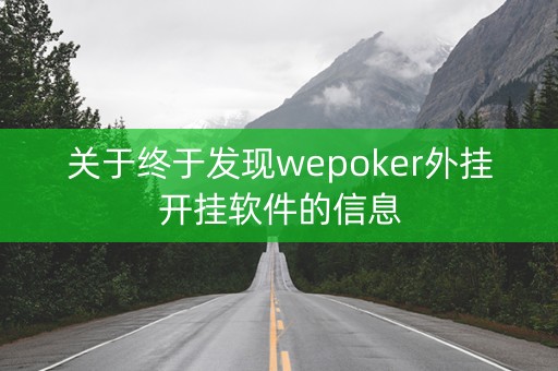 关于终于发现wepoker外挂开挂软件的信息