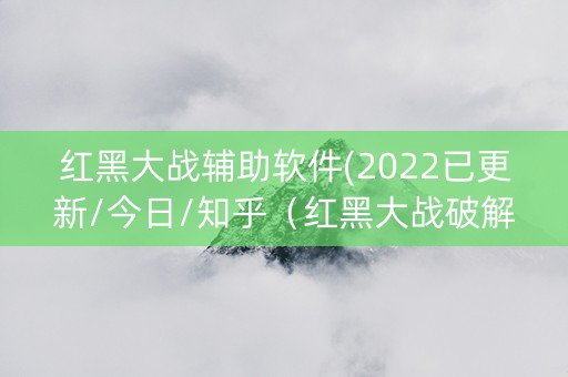 红黑大战辅助软件(2022已更新/今日/知乎（红黑大战破解软件下载）