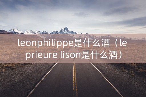 leonphilippe是什么酒（le prieure lison是什么酒）