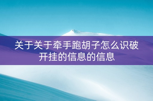 关于关于牵手跑胡子怎么识破开挂的信息的信息