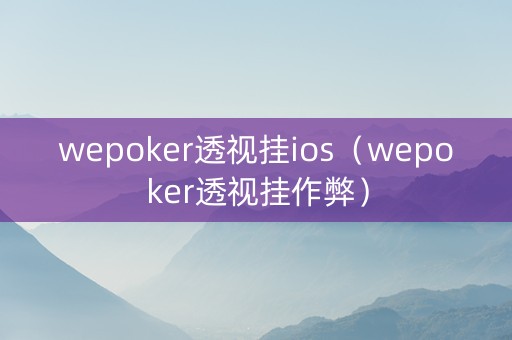 wepoker透视挂ios（wepoker透视挂作弊）