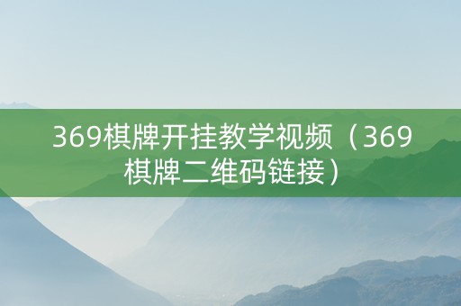 369棋牌开挂教学视频（369棋牌二维码链接）