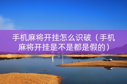 手机麻将开挂怎么识破（手机麻将开挂是不是都是假的）