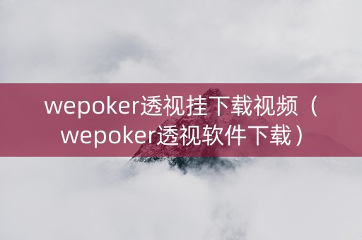 wepoker透视挂下载视频（wepoker透视软件下载）