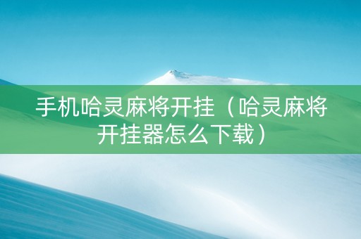 手机哈灵麻将开挂（哈灵麻将开挂器怎么下载）