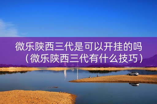 微乐陕西三代是可以开挂的吗（微乐陕西三代有什么技巧）