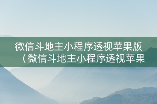 微信斗地主小程序透视苹果版（微信斗地主小程序透视苹果版下载）