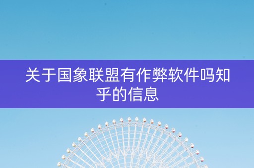 关于国象联盟有作弊软件吗知乎的信息