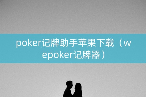 poker记牌助手苹果下载（wepoker记牌器）