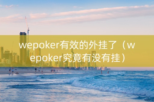 wepoker有效的外挂了（wepoker究竟有没有挂）