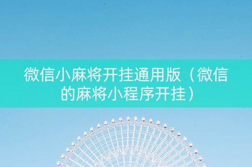 微信小麻将开挂通用版（微信的麻将小程序开挂）