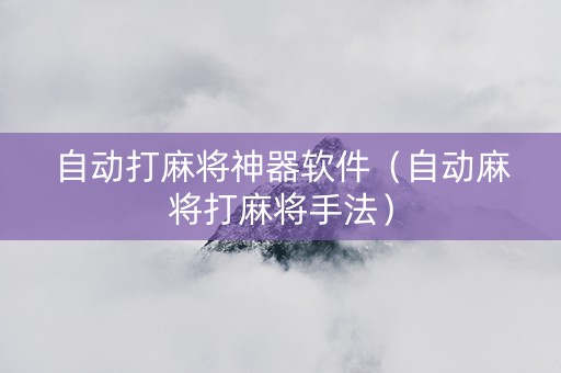 自动打麻将神器软件（自动麻将打麻将手法）