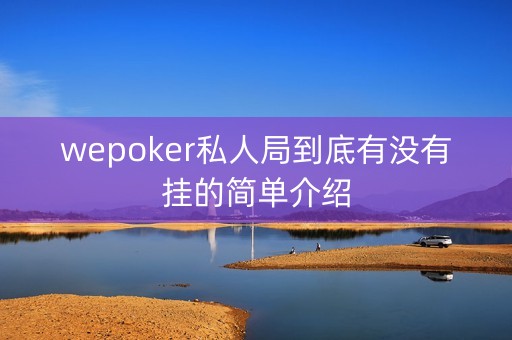 wepoker私人局到底有没有挂的简单介绍