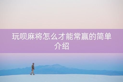 玩呗麻将怎么才能常赢的简单介绍