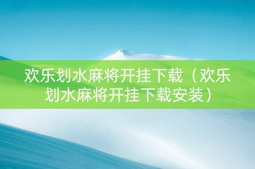 欢乐划水麻将开挂下载（欢乐划水麻将开挂下载安装）