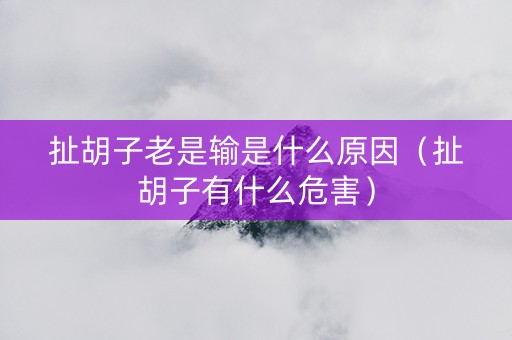 扯胡子老是输是什么原因（扯胡子有什么危害）