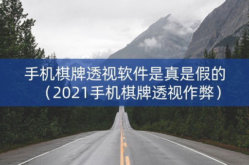 手机棋牌透视软件是真是假的（2021手机棋牌透视作弊）