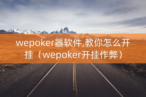 wepoker器软件,教你怎么开挂（wepoker开挂作弊）