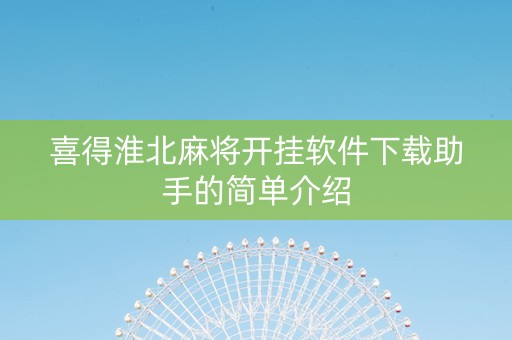 喜得淮北麻将开挂软件下载助手的简单介绍