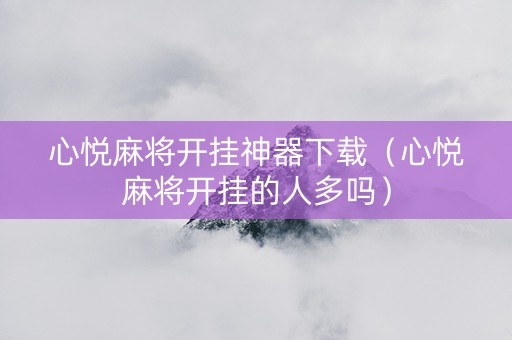 心悦麻将开挂神器下载（心悦麻将开挂的人多吗）