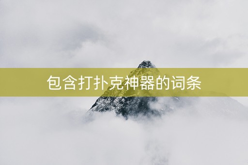 包含打扑克神器的词条