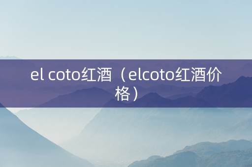 el coto红酒（elcoto红酒价格）