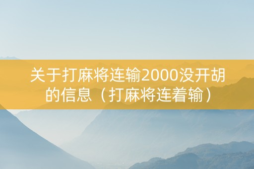 关于打麻将连输2000没开胡的信息（打麻将连着输）