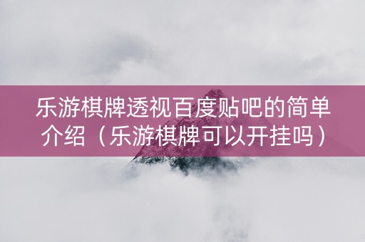 乐游棋牌透视百度贴吧的简单介绍（乐游棋牌可以开挂吗）