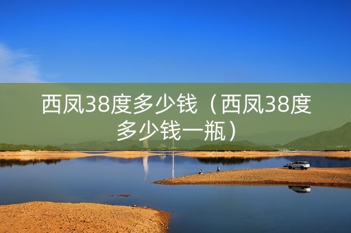 西凤38度多少钱（西凤38度多少钱一瓶）