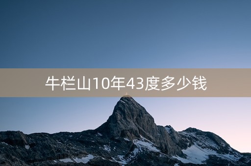 牛栏山10年43度多少钱