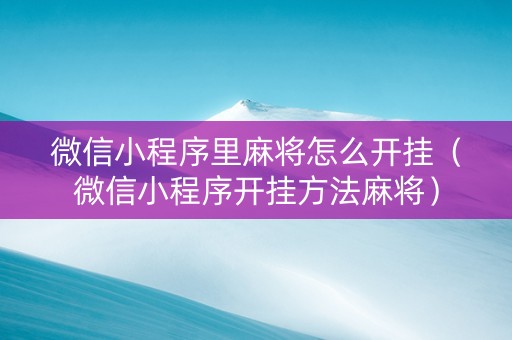 微信小程序里麻将怎么开挂（微信小程序开挂方法麻将）