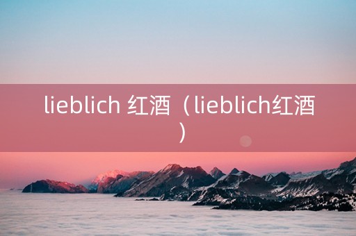 lieblich 红酒（lieblich红酒）