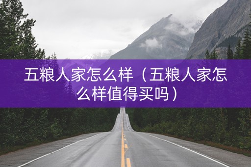 五粮人家怎么样（五粮人家怎么样值得买吗）