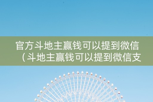 官方斗地主赢钱可以提到微信（斗地主赢钱可以提到微信支付宝）