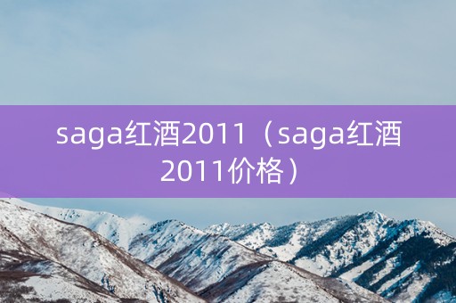 saga红酒2011（saga红酒2011价格）