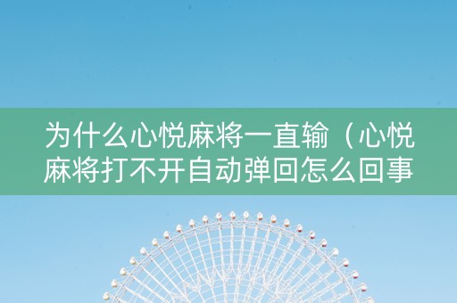 为什么心悦麻将一直输（心悦麻将打不开自动弹回怎么回事）