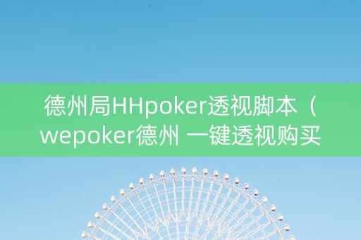 德州局HHpoker透视脚本（wepoker德州 一键透视购买）