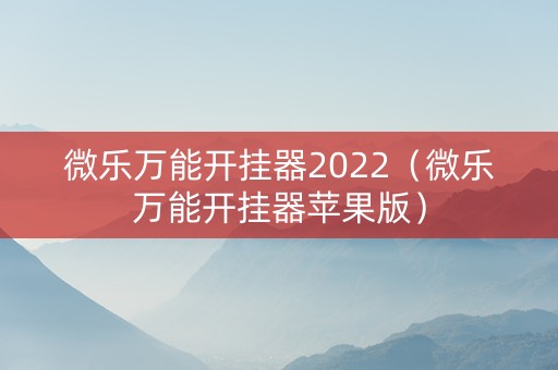 微乐万能开挂器2022（微乐万能开挂器苹果版）