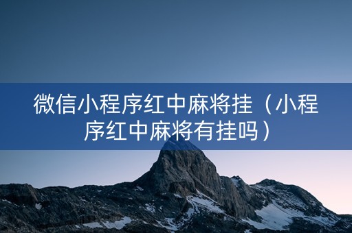 微信小程序红中麻将挂（小程序红中麻将有挂吗）