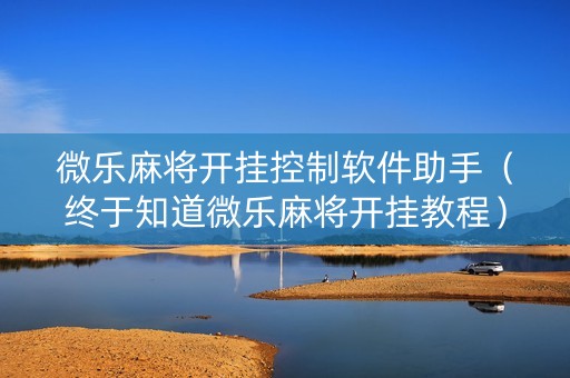 微乐麻将开挂控制软件助手（终于知道微乐麻将开挂教程）