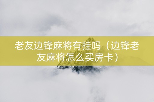 老友边锋麻将有挂吗（边锋老友麻将怎么买房卡）