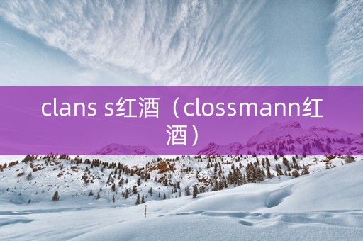 clans s红酒（clossmann红酒）